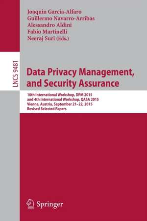 Data Privacy Management, and Security Assurance: 10th International Workshop, DPM 2015, and 4th International Workshop, QASA 2015, Vienna, Austria, September 21-22, 2015. Revised Selected Papers de Joaquin Garcia-Alfaro