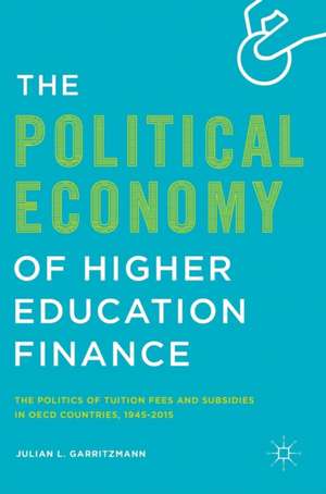 The Political Economy of Higher Education Finance: The Politics of Tuition Fees and Subsidies in OECD Countries,1945–2015 de Julian L. Garritzmann