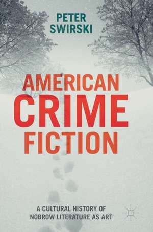 American Crime Fiction: A Cultural History of Nobrow Literature as Art de Peter Swirski