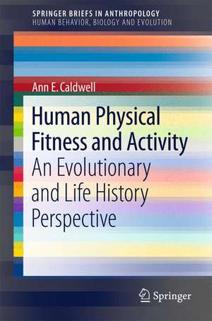 Human Physical Fitness and Activity: An Evolutionary and Life History Perspective de Ann E. Caldwell