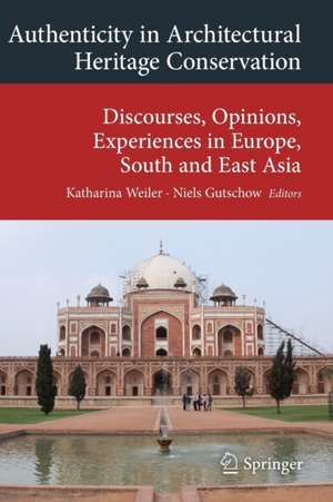 Authenticity in Architectural Heritage Conservation: Discourses, Opinions, Experiences in Europe, South and East Asia de Katharina Weiler