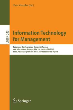 Information Technology for Management: Federated Conference on Computer Science and Information Systems, ISM 2015 and AITM 2015, Lodz, Poland, September 2015, Revised Selected Papers de Ewa Ziemba