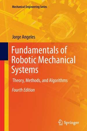 Fundamentals of Robotic Mechanical Systems: Theory, Methods, and Algorithms de Jorge Angeles