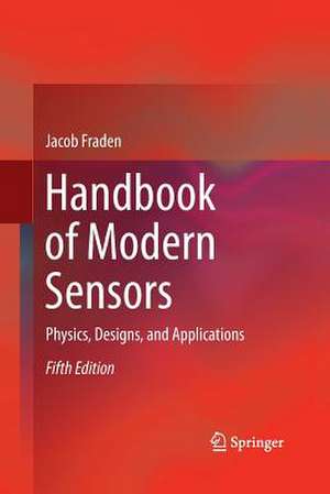 Handbook of Modern Sensors: Physics, Designs, and Applications de Jacob Fraden