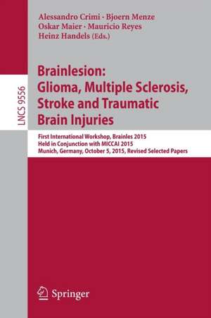 Brainlesion: Glioma, Multiple Sclerosis, Stroke and Traumatic Brain Injuries: First International Workshop, Brainles 2015, Held in Conjunction with MICCAI 2015, Munich, Germany, October 5, 2015, Revised Selected Papers de Alessandro Crimi