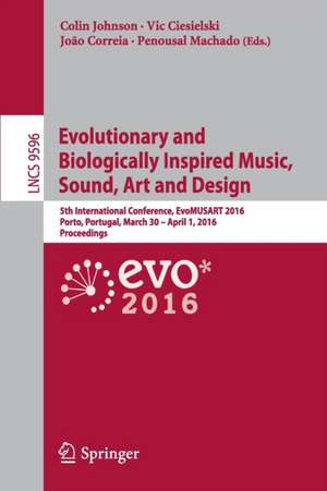 Evolutionary and Biologically Inspired Music, Sound, Art and Design: 5th International Conference, EvoMUSART 2016, Porto, Portugal, March 30 -- April 1, 2016, Proceedings de Colin Johnson