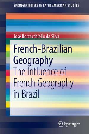 French-Brazilian Geography: The Influence of French Geography in Brazil de José Borzacchiello da Silva