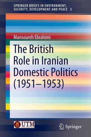 The British Role in Iranian Domestic Politics (1951-1953) de Mansoureh Ebrahimi