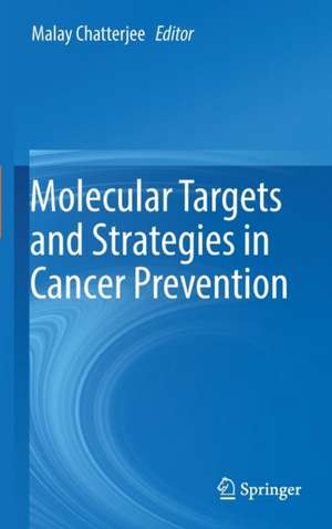 Molecular Targets and Strategies in Cancer Prevention de Malay Chatterjee