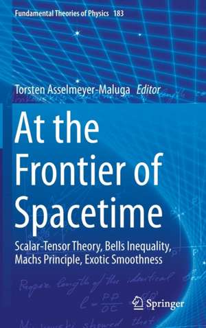 At the Frontier of Spacetime: Scalar-Tensor Theory, Bells Inequality, Machs Principle, Exotic Smoothness de Torsten Asselmeyer-Maluga