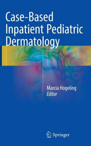 Case-Based Inpatient Pediatric Dermatology de Marcia Hogeling