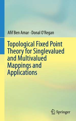 Topological Fixed Point Theory for Singlevalued and Multivalued Mappings and Applications de Afif Ben Amar