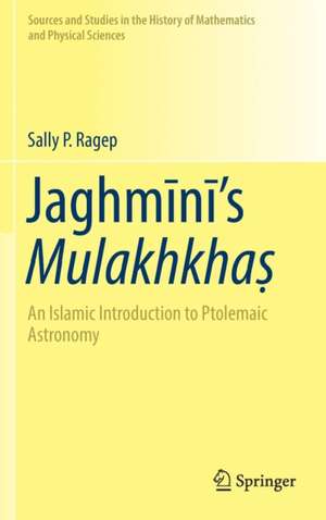 Jaghmīnī’s Mulakhkhaṣ: An Islamic Introduction to Ptolemaic Astronomy de Sally P. Ragep