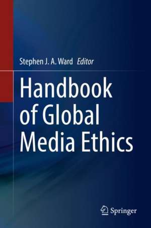 Handbook of Global Media Ethics de Stephen J. A. Ward