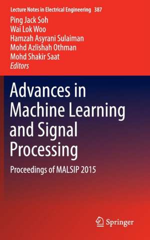 Advances in Machine Learning and Signal Processing: Proceedings of MALSIP 2015 de Ping Jack Soh