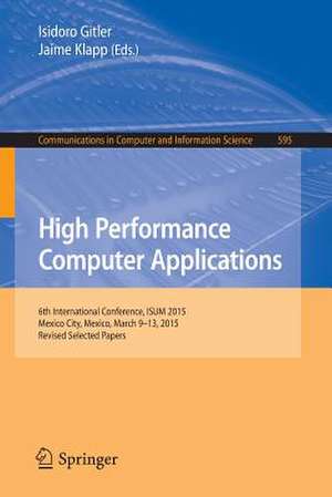 High Performance Computer Applications: 6th International Conference, ISUM 2015, Mexico City, Mexico, March 9-13, 2015, Revised Selected Papers de Isidoro Gitler