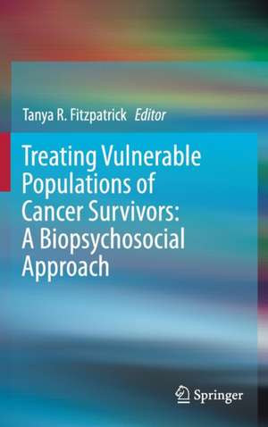 Treating Vulnerable Populations of Cancer Survivors: A Biopsychosocial Approach de Tanya R. Fitzpatrick