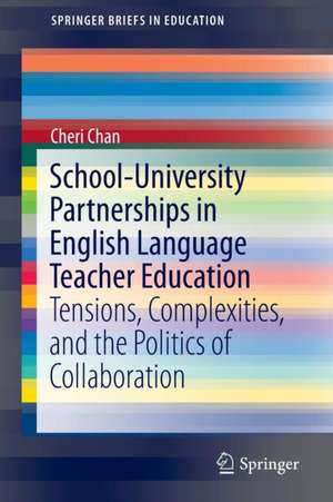 School-University Partnerships in English Language Teacher Education: Tensions, Complexities, and the Politics of Collaboration de Cheri Chan