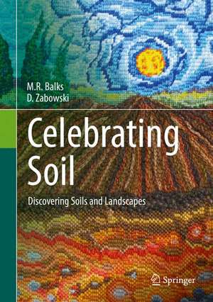 Celebrating Soil: Discovering Soils and Landscapes de M.R. Balks