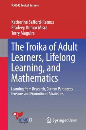 The Troika of Adult Learners, Lifelong Learning, and Mathematics: Learning from Research, Current Paradoxes, Tensions and Promotional Strategies de Katherine Safford-Ramus