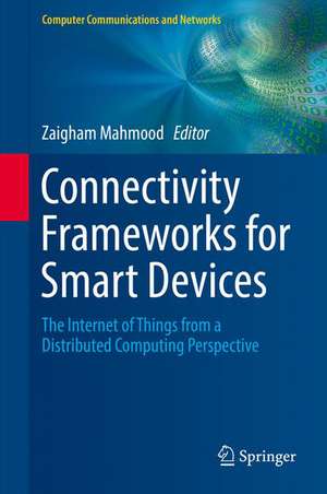 Connectivity Frameworks for Smart Devices: The Internet of Things from a Distributed Computing Perspective de Zaigham Mahmood