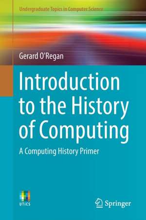 Introduction to the History of Computing: A Computing History Primer de Gerard O'Regan