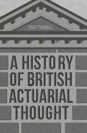 A History of British Actuarial Thought de Craig Turnbull