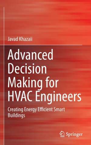 Advanced Decision Making for HVAC Engineers: Creating Energy Efficient Smart Buildings de Javad Khazaii