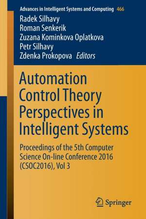 Automation Control Theory Perspectives in Intelligent Systems: Proceedings of the 5th Computer Science On-line Conference 2016 (CSOC2016), Vol 3 de Radek Silhavy