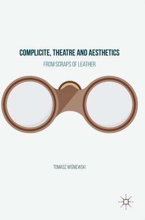 Complicite, Theatre and Aesthetics: From Scraps of Leather de Tomasz Wiśniewski