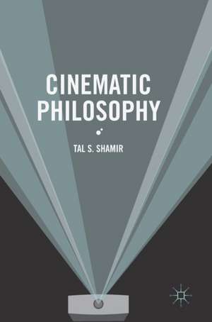 Cinematic Philosophy de Tal S. Shamir