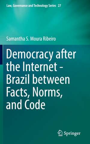 Democracy after the Internet - Brazil between Facts, Norms, and Code de Samantha S. Moura Ribeiro