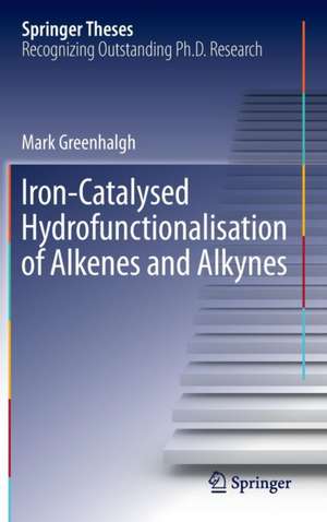 Iron-Catalysed Hydrofunctionalisation of Alkenes and Alkynes de Mark Greenhalgh