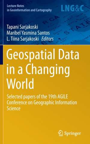 Geospatial Data in a Changing World: Selected papers of the 19th AGILE Conference on Geographic Information Science de Tapani Sarjakoski