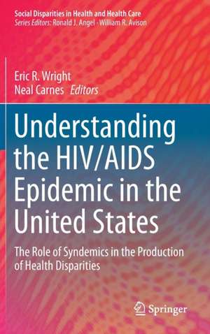 Understanding the HIV/AIDS Epidemic in the United States: The Role of Syndemics in the Production of Health Disparities de Eric R. Wright