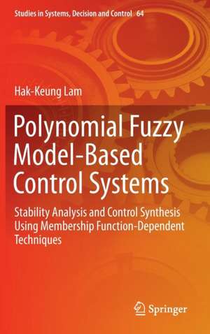 Polynomial Fuzzy Model-Based Control Systems: Stability Analysis and Control Synthesis Using Membership Function Dependent Techniques de Hak-Keung Lam