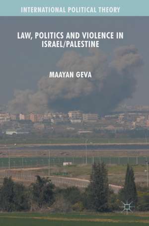 Law, Politics and Violence in Israel/Palestine de Maayan Geva