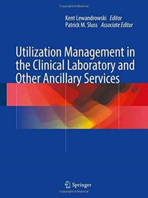 Utilization Management in the Clinical Laboratory and Other Ancillary Services de Kent Lewandrowski