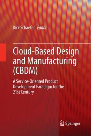 Cloud-Based Design and Manufacturing (CBDM): A Service-Oriented Product Development Paradigm for the 21st Century de Dirk Schaefer