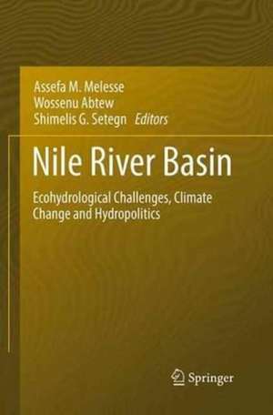 Nile River Basin: Ecohydrological Challenges, Climate Change and Hydropolitics de Assefa M. Melesse