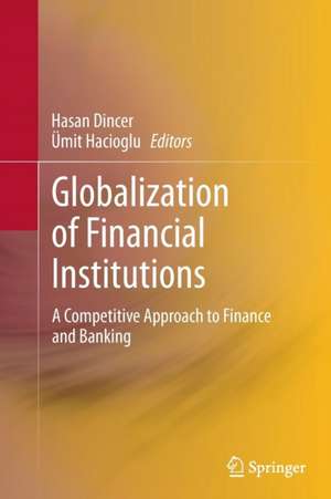 Globalization of Financial Institutions: A Competitive Approach to Finance and Banking de Hasan Dincer