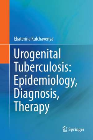 Urogenital Tuberculosis: Epidemiology, Diagnosis, Therapy de Ekaterina Kulchavenya