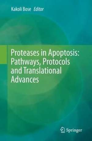 Proteases in Apoptosis: Pathways, Protocols and Translational Advances de Kakoli Bose