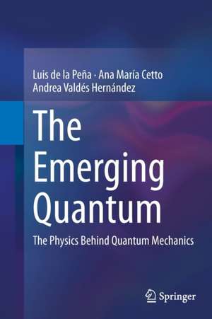 The Emerging Quantum: The Physics Behind Quantum Mechanics de Luis de la Peña