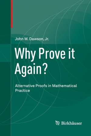 Why Prove it Again?: Alternative Proofs in Mathematical Practice de John W. Dawson, Jr.