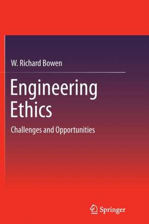 Engineering Ethics: Challenges and Opportunities de W. Richard Bowen