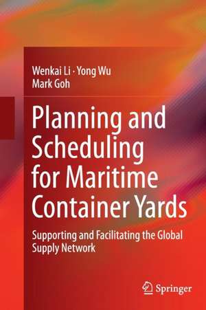 Planning and Scheduling for Maritime Container Yards: Supporting and Facilitating the Global Supply Network de Wenkai Li