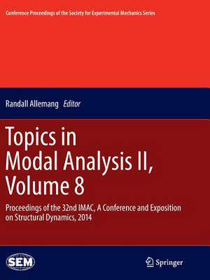 Topics in Modal Analysis II, Volume 8: Proceedings of the 32nd IMAC, A Conference and Exposition on Structural Dynamics, 2014 de Randall Allemang