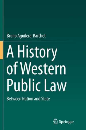 A History of Western Public Law: Between Nation and State de Bruno Aguilera-Barchet