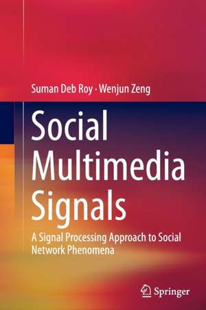 Social Multimedia Signals: A Signal Processing Approach to Social Network Phenomena de Suman Deb Roy